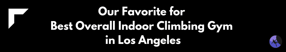 Our Favorite for Best Overall Indoor Climbing Gym in Los Angeles