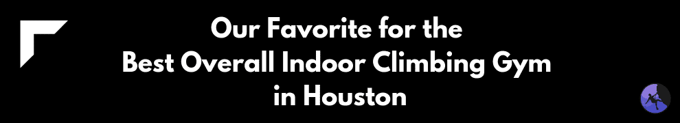 Our Favorite for the Best Overall Indoor Climbing Gym in Houston