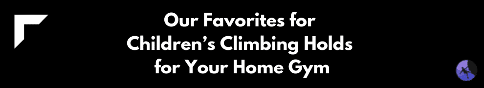 Our Favorites for Children’s Climbing Holds for Your Home Gym