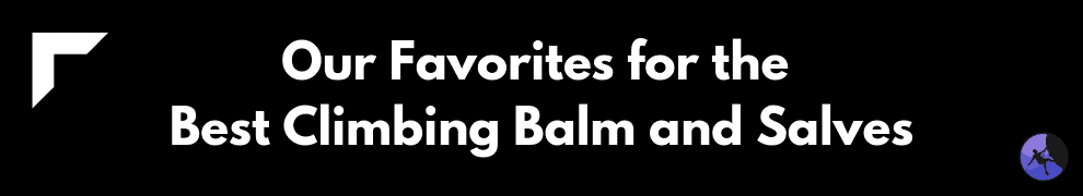 Our Favorites for the Best Climbing Balm and Salves