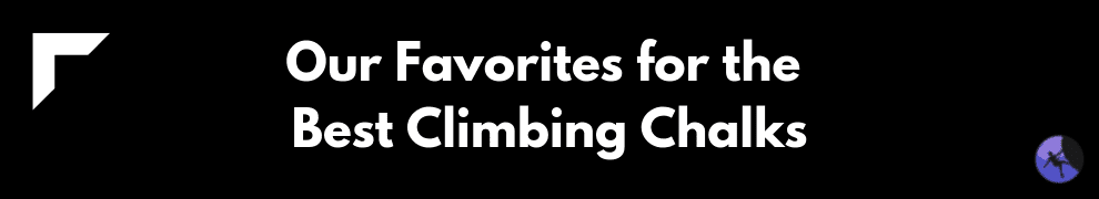 Our Favorites for the Best Climbing Chalks