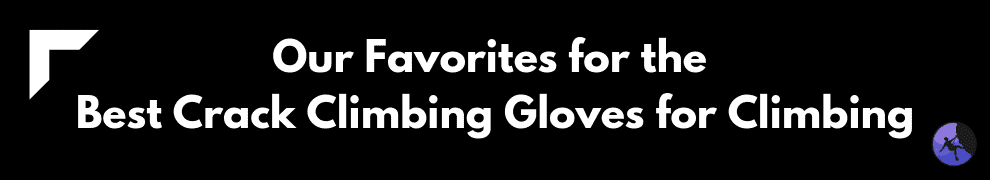 Our Favorites for the Best Crack Climbing Gloves for Climbing