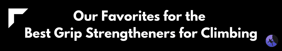 Our Favorites for the Best Grip Strengtheners for Climbing