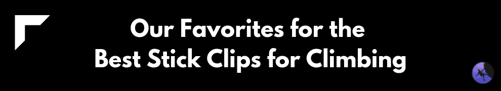 Our Favorites for the Best Stick Clips for Climbing