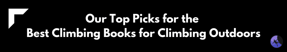 Our Top Picks for the Best Climbing Books for Climbing Outdoors