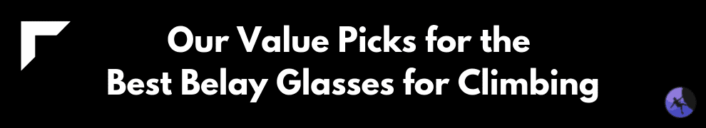 Our Value Picks for the Best Belay Glasses for Climbing