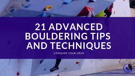 21 Advanced Bouldering Tips And Techniques