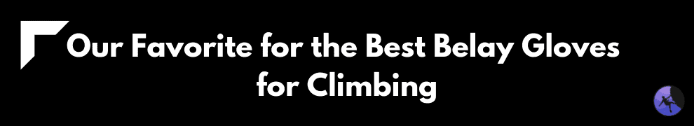 Our Favorite for the Best Belay Gloves for Climbing