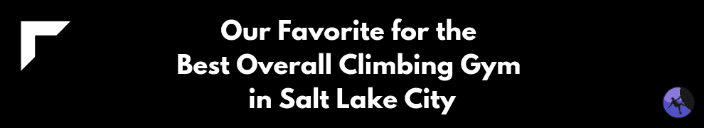 Our Favorite for the Best Overall Climbing Gym in Salt Lake City