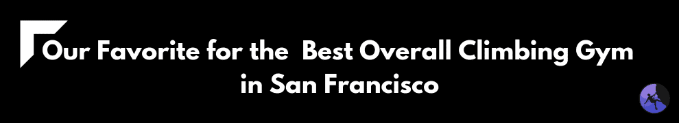 Our Favorite for the Best Overall Climbing Gym in San Francisco