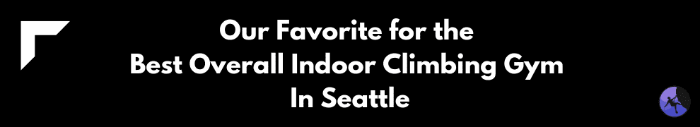 Our Favorite for the Best Overall Indoor Climbing Gym In Seattle
