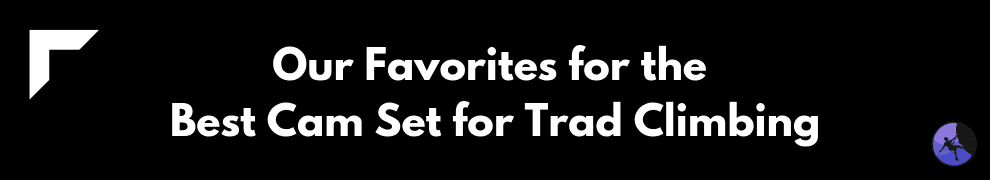 Our Favorites for the Best Cam Set for Trad Climbing