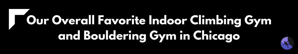 Our Overall Favorite Indoor Climbing Gym and Bouldering Gym in Chicago