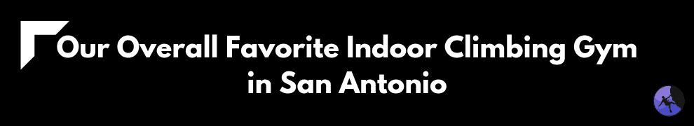 Our Overall Favorite Indoor Climbing Gym in San Antonio