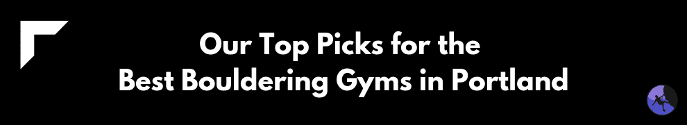 Our Top Picks for the Best Bouldering Gyms in Portland