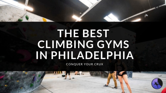 The Best Climbing Gyms In Philadelphia