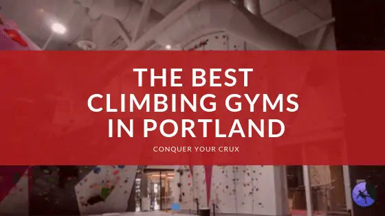 The Best Climbing Gyms In Portland