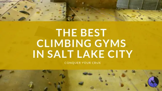 The Best Climbing Gyms In Salt Lake City