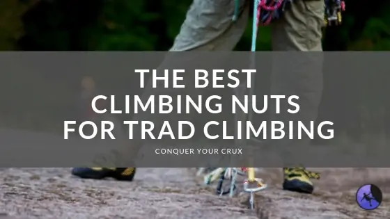 The Best Climbing Nuts For Trad Climbing