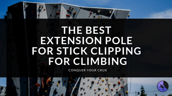The Best Extension Pole For Stick Clipping For Climbing