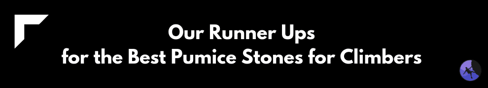 Our Runner Ups for the Best Pumice Stones for Climbers