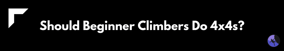 Should Beginner Climbers Do 4x4s