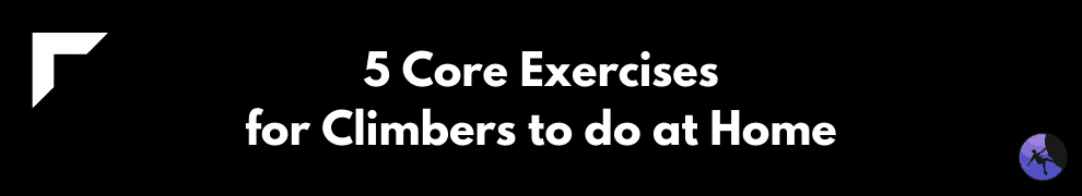 5 Core Exercises for Climbers to do at Home