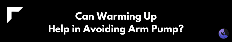 Can Warming Up Help in Avoiding Arm Pump?