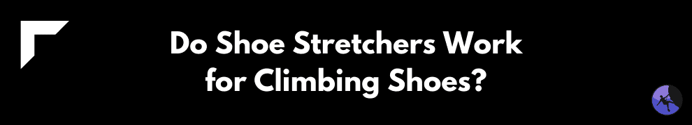 Do Shoe Stretchers Work for Climbing Shoes?