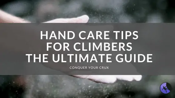 Hand Care Tips for Climbers: The Ultimate Guide