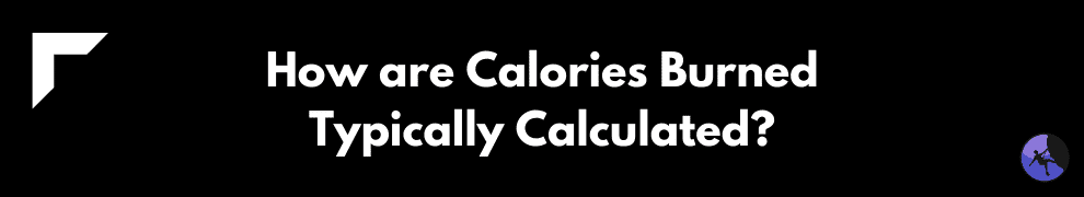 How are Calories Burned Typically Calculated?