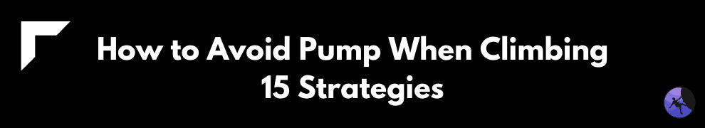 How to Avoid Pump When Climbing: 15 Strategies