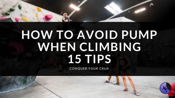 HOW TO AVOID PUMP WHEN CLIMBING: 15 TIPS