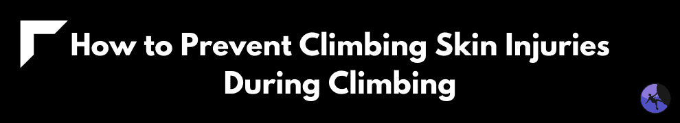 How to Prevent Climbing Skin Injuries During Climbing