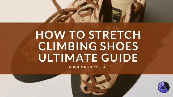How to Stretch Climbing Shoes: Ultimate Guide