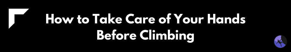 How to Take Care of Your Hands Before Climbing