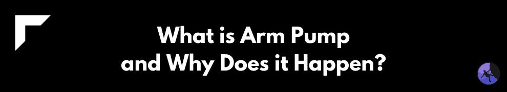 What is Arm Pump and Why Does it Happen?