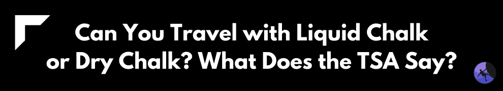 Can You Travel with Liquid Chalk or Dry Chalk? What Does the TSA Say?