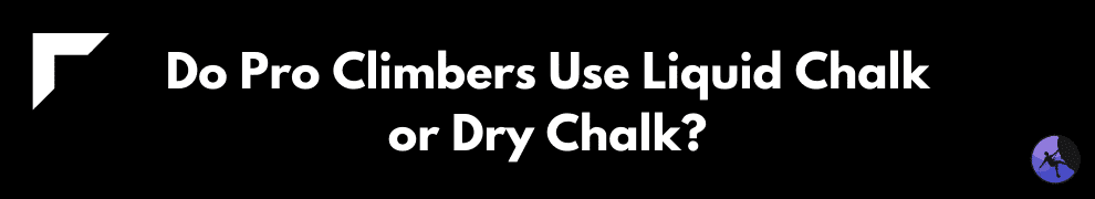 Do Pro Climbers Use Liquid Chalk or Dry Chalk?