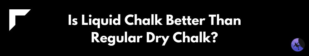 Is Liquid Chalk Better Than Regular Dry Chalk?