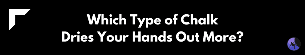 Which Type of Chalk Dries Your Hands Out More?