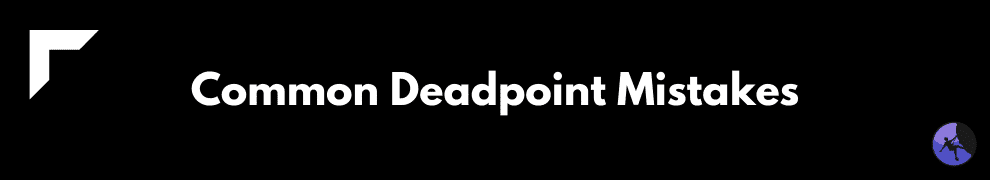 Common Deadpoint Mistakes
