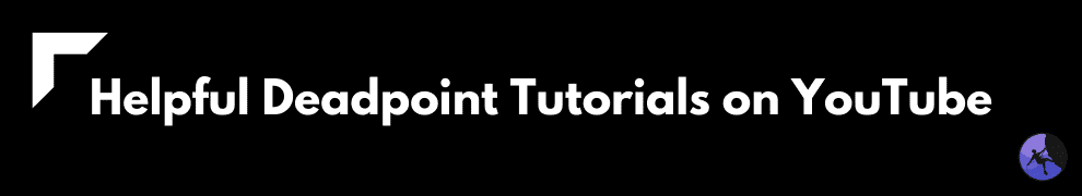 Helpful Deadpoint Tutorials on YouTube