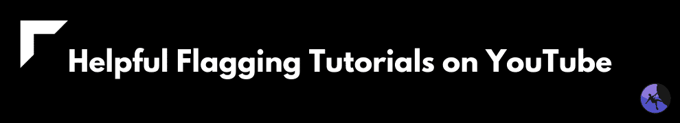 Helpful Flagging Tutorials on YouTube