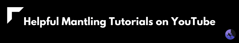 Helpful Mantling Tutorials on YouTube