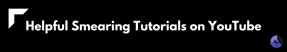 Helpful Smearing Tutorials on YouTube