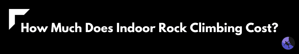 How Much Does Indoor Rock Climbing Cost?