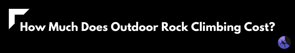 How Much Does Outdoor Rock Climbing Cost?