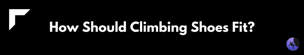How Should Climbing Shoes Fit?
