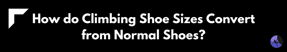 How do Climbing Shoe Sizes Convert from Normal Shoes?